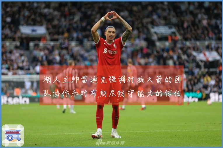 湖人主帅雷迪克强调对抗火箭的团队协作和对布朗尼防守能力的信任
