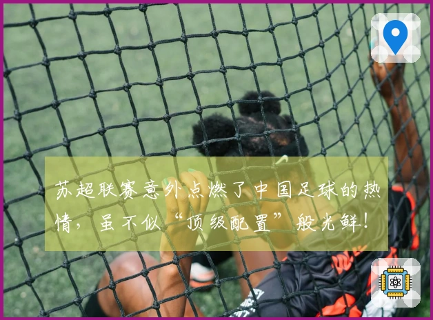 苏超联赛意外点燃了中国足球的热情，虽不似“顶级配置”般光鲜！