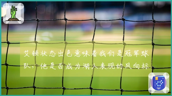 艾顿状态出色意味着我们是冠军球队，他是否成为湖人表现的风向标？